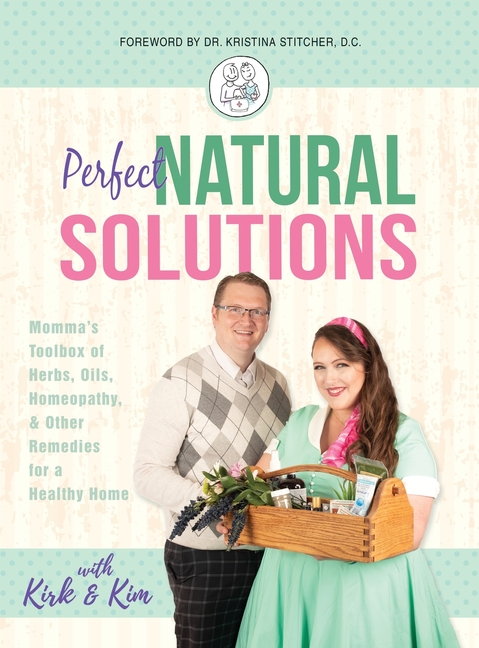 Perfect Natural Solutions: Momma's Toolbox of Herbs, Oils, Homeopathy, & Other Remedies for a Healthy Home