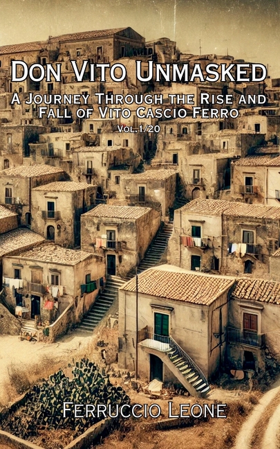 Don Vito Unmasked A Journey Through the Rise and Fall of Vito Cascio Ferro