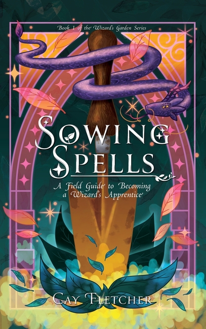 Sowing Spells: A Field Guide to Becoming a Wizard's Apprentice