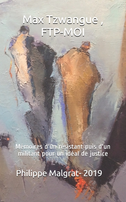 Max Tzwangue, FTP-MOI: Mémoires d'un résistant puis d'un militant pour un idéal de justice