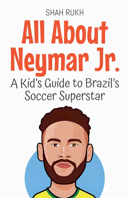 All About Neymar Jr.: A Kid's Guide to Brazil's Soccer Superstar