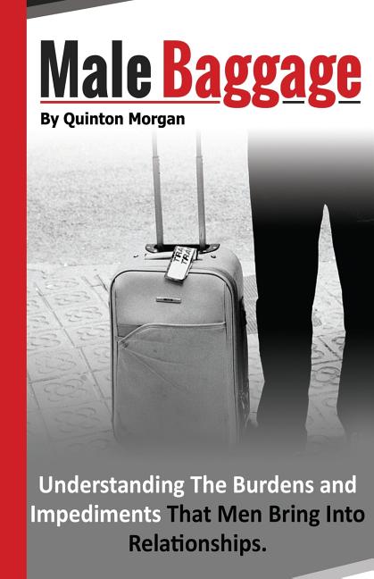 Male Baggage: Understanding The Burden and Impediments That Men Bring Into Relationships