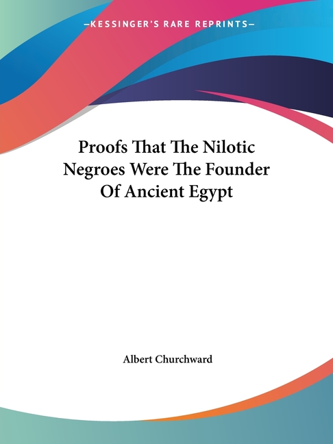 Proofs That The Nilotic Negroes Were The Founder Of Ancient Egypt