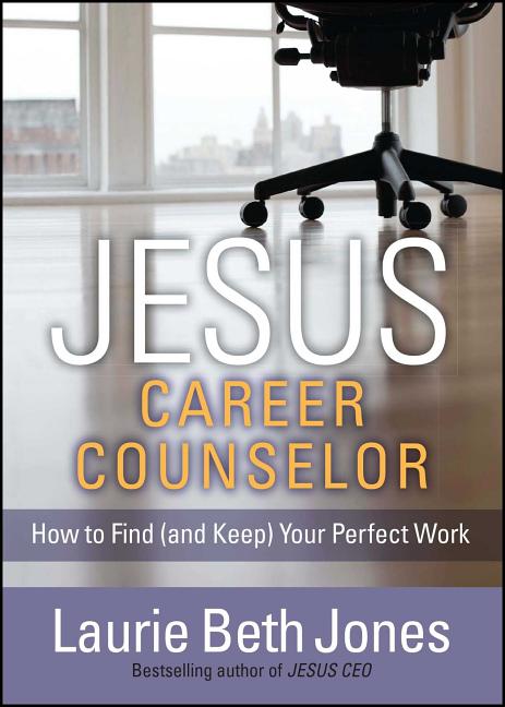 Jesus, Career Counselor: How to Find (and Keep) Your Perfect Work