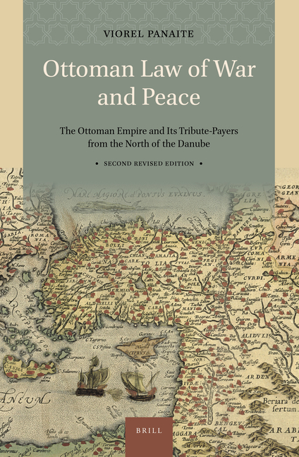 Ottoman Law of War and Peace: The Ottoman Empire and Its Tribute-Payers from the North of the Danube. Second Revised Edition