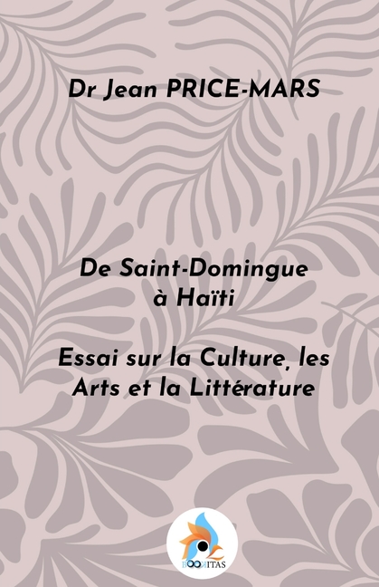 De Saint-Domingue à Haïti: Essai sur la Culture, les Arts et la Littérature