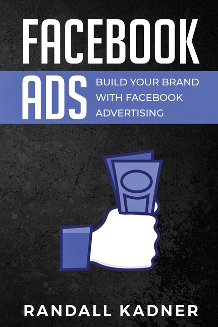 Facebook Ads: Build Your Brand With Facebook Advertising