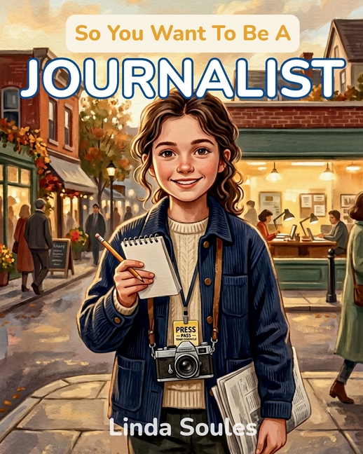 So You Want To Be A Journalist: A Kids' Guide to Journalism, News Reporting, Investigative Stories, and the Determined Writers Who Uncover the Truth a