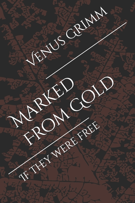 Marked From Gold: If they were free
