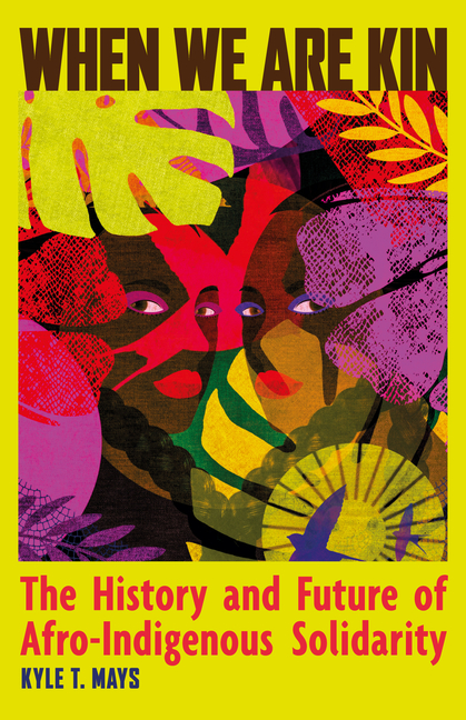 When We Are Kin: The History and Future of Afro-Indigenous Solidarity