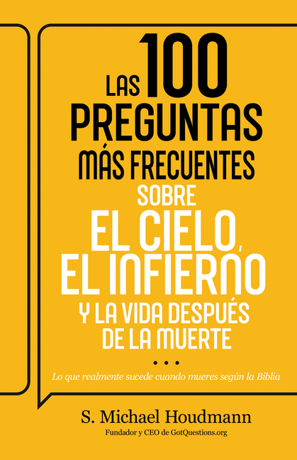 Las 100 Preguntas Más Frecuentes Sobre El Cielo, El Infierno Y La Vida Después de la Muerte: Lo Que Realmente Sucede Cuando Mueres Según La Biblia
