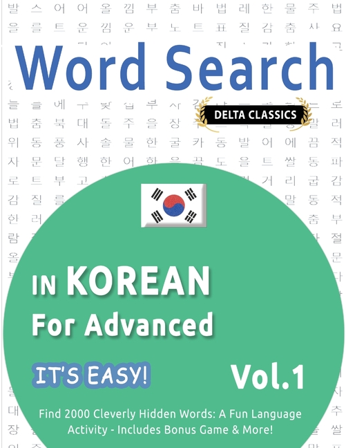 Word Search in Korean for Advanced - It's Easy! Vol.1 - Delta Classics - Find 2000 Cleverly Hidden Words: A Fun Language Activity - Includes Bonus Gam