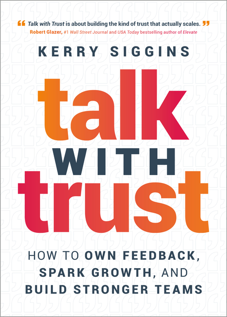 Talk with Trust: How to Own Feedback, Spark Growth, and Build Stronger Teams
