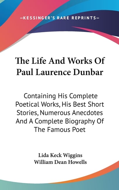 The Life And Works Of Paul Laurence Dunbar: Containing His Complete Poetical Works, His Best Short Stories, Numerous Anecdotes And A Complete Biograph