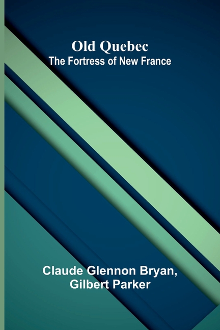 Old Quebec: The Fortress of New France