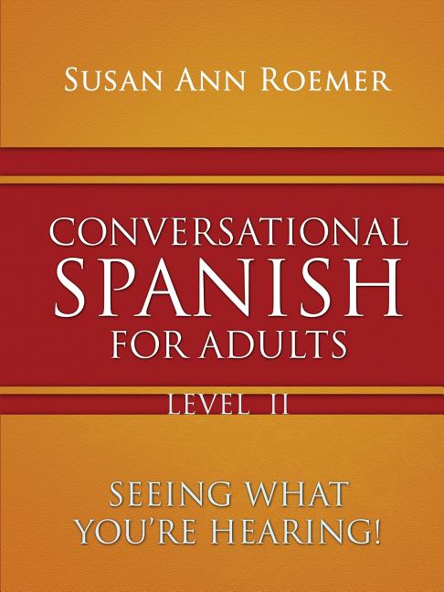 Conversational Spanish For Adults Seeing What You're Hearing! Level II