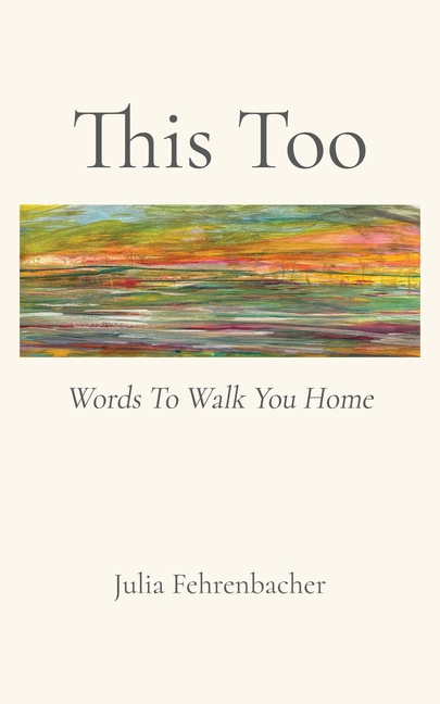 This Too: Words To Walk You Home