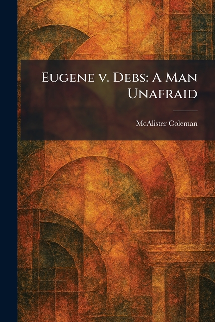 Eugene V. Debs: A Man Unafraid