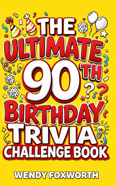 The Ultimate 90th Birthday Trivia Challenge Book: Relive The Glory Days With Fun Facts, Brain Teasers & Nostalgic Challenges Perfect For 90-Year-Olds