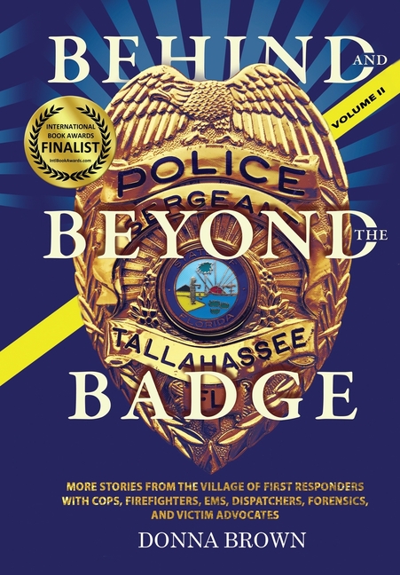 BEHIND AND BEYOND THE BADGE - Volume II: More Stories from the Village of First Responders with Cops, Firefighters, Ems, Dispatchers, Forensics, and V