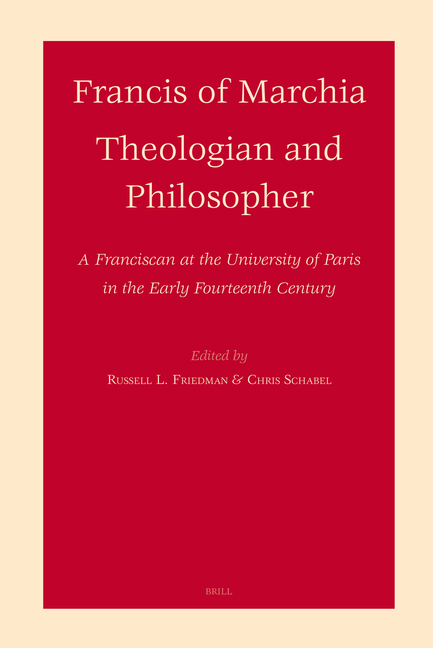 Francis of Marchia - Theologian and Philosopher: A Franciscan at the University of Paris in the Early Fourteenth Century