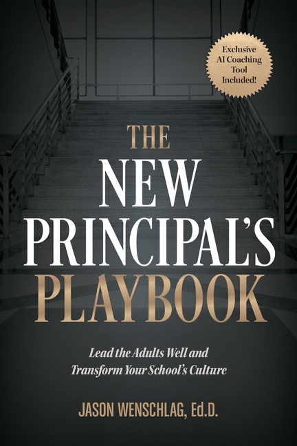 The New Principal's Playbook: Lead the Adults Well and Transform Your School's Culture