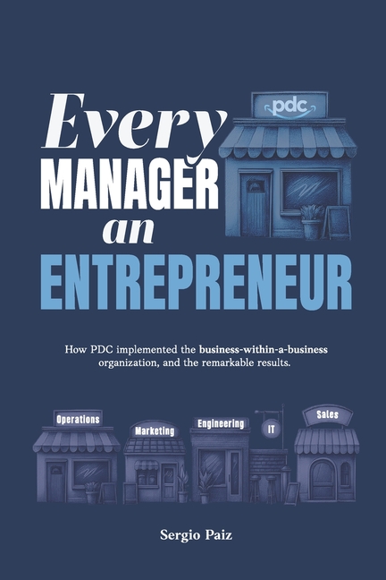 Every Manager an Entrepreneur: How PDC implemented the business-within-a-business organization, and the remarkable results