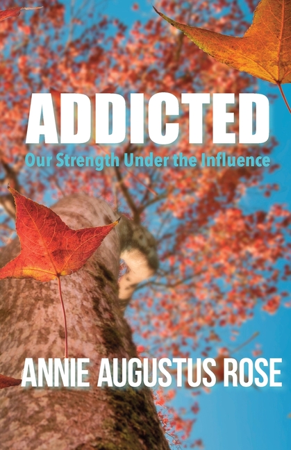 Addicted: Our Strength Under the Influence