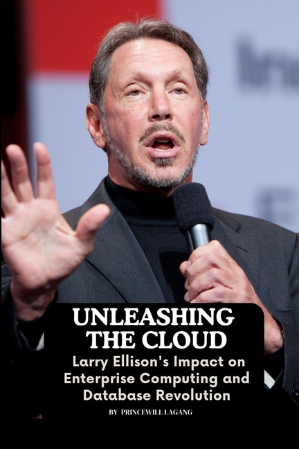 Unleashing the Cloud: Larry Ellison's Impact on Enterprise Computing and Database Revolution