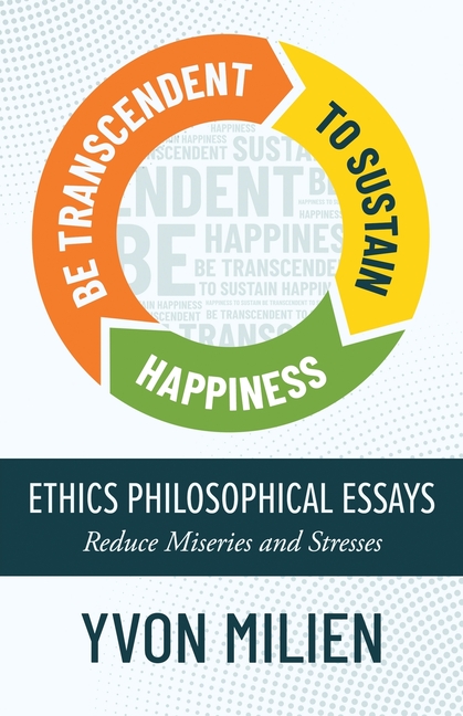 Be Transcendent to Sustain Happiness: Ethics Philosophical Essays Reduce Miseries and Stresses