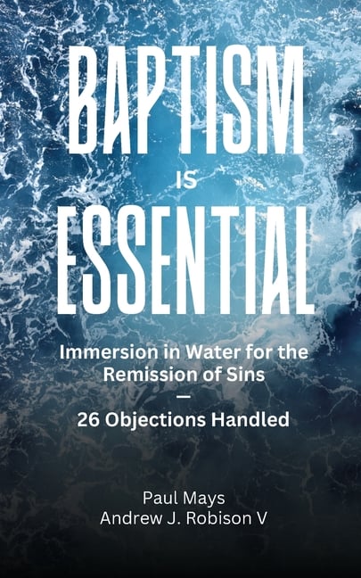 Baptism Is Essential: Immersion in Water for the Remission of Sins-26 Objections Handled