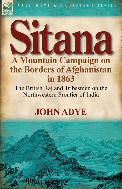Sitana: A Mountain Campaign on the Borders of Afghanistan in 1863-The British Raj and Tribesmen on the Northwestern Frontier O