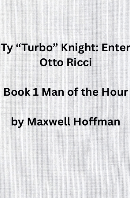 Ty "Turbo" Knight: Enter Otto Ricci Book 1 Man of the Hour