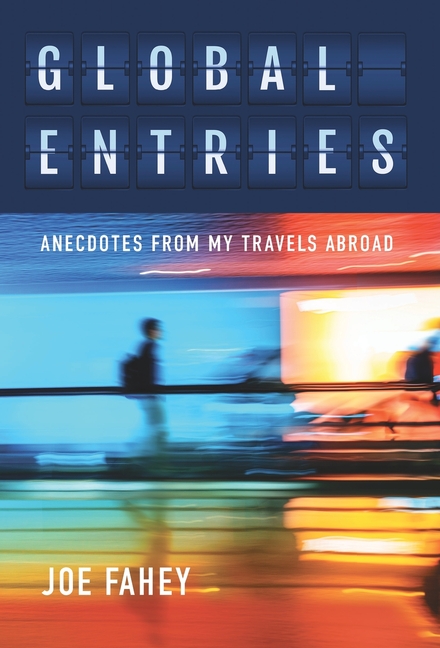 Global Entries: Anecdotes From My Travels Abroad