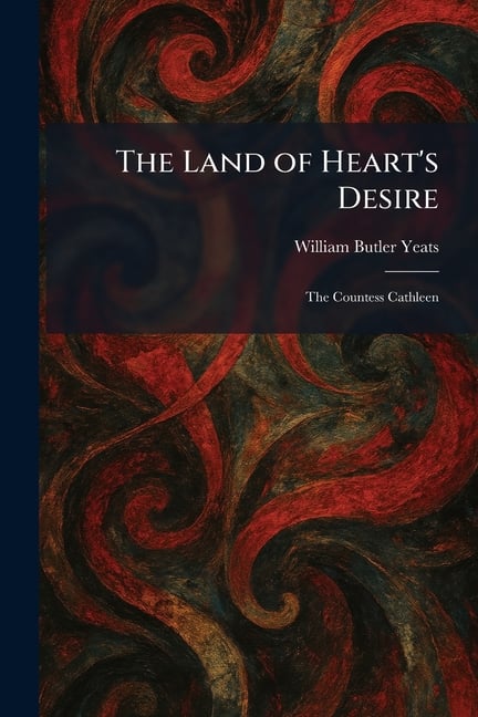 The Land of Heart's Desire: The Countess Cathleen