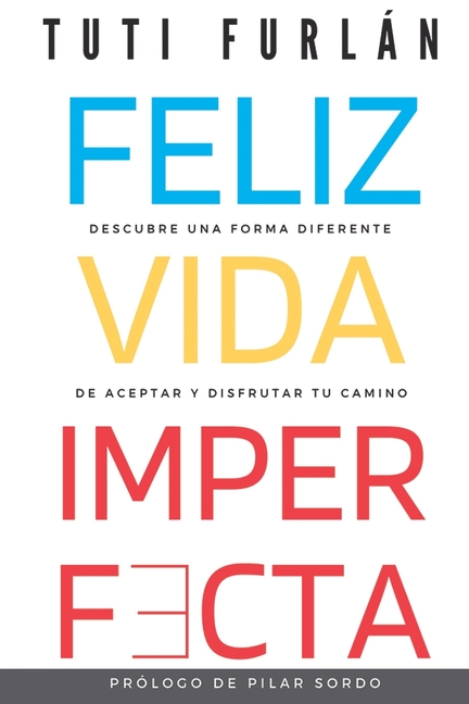 Feliz Vida Imperfecta: Descubre una forma diferente de aceptar y disfrutar tu camino