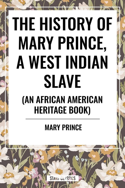 The History of Mary Prince, a West Indian Slave: To Which Is Added, the Narrative of Asa-Asa, a Captured African