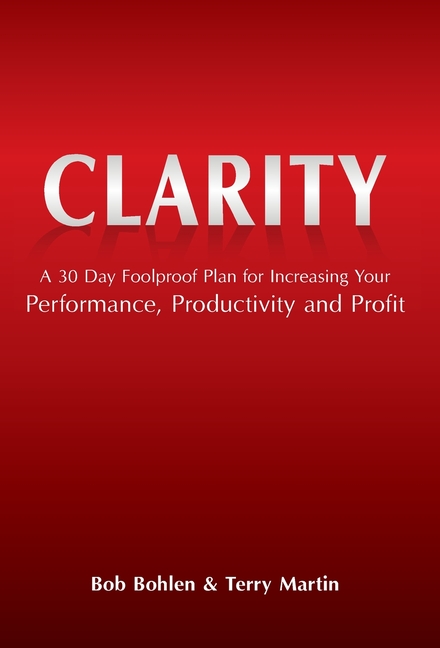 Clarity: A 30 Day Foolproof Plan for Increasing Your Performance, Productivity and Profit