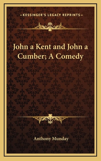 John a Kent and John a Cumber; A Comedy