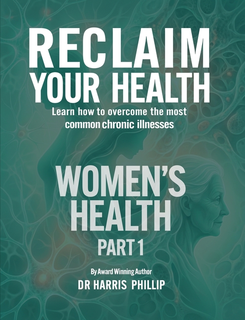 Reclaim Your Health - Women's Health: Learn how to overcome the most common chronic illnesses (Part 1)