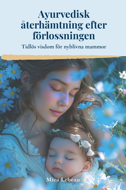 Ayurvedisk återhämtning efter förlossningen: Tidlös visdom för nyblivna mammor