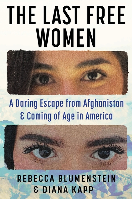 The Last Free Women: A Daring Escape from Afghanistan and Coming of Age in America