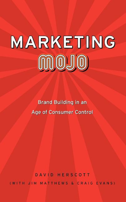Marketing Mojo: Brand Building in an Age of Consumer Control