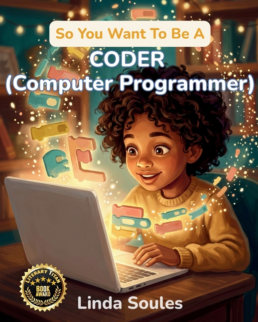 So You Want To Be A Coder (Computer Programmer): A Kids' Guide to Coding, Programming Languages, Software Development, and the Problem-Solvers Who Bui