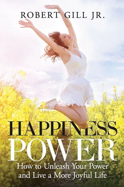 Happiness Power: How to Unleash Your Power and Live a More Joyful Life: How to Unleash Your Power and Live a More Joyful Life: How to Unleash Your Pow