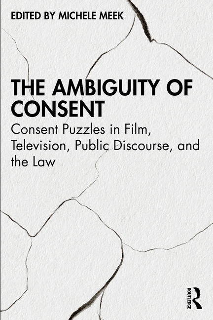 The Ambiguity of Consent: Consent Puzzles in Film, Television, Public Discourse, and the Law