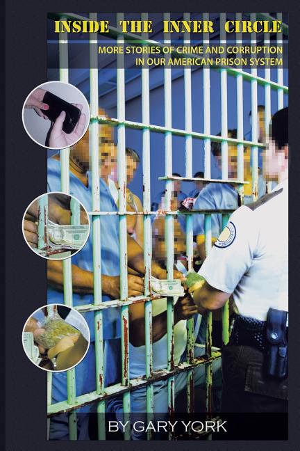 Inside the Inner Circle: More Stories of Crime and Corruption in Our American Prison System