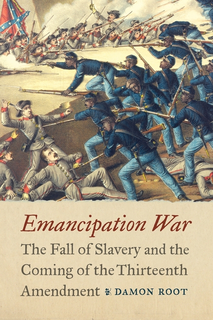 Emancipation War: The Fall of Slavery and the Coming of the Thirteenth Amendment