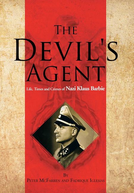 The Devil's Agent: Life, Times and Crimes of Nazi Klaus Barbie