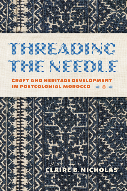 Threading the Needle: Craft and Heritage Development in Postcolonial Morocco